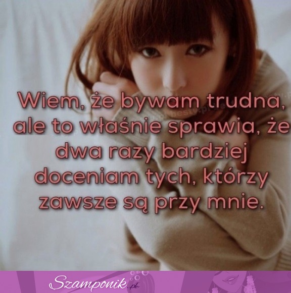 Wiem, że bywam trudna