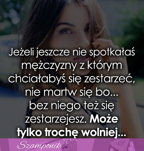 Jeżeli jeszcze nie spotkałaś mężczyzny