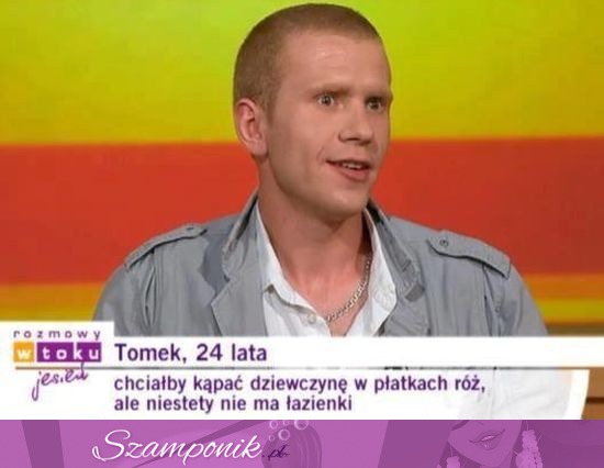 Tomek, 24 lata, chciałby mieć dziewczynę w płatkach róż, ale nie ma...