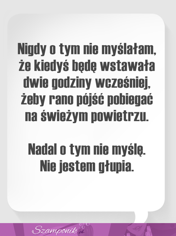 Nigdy o tym nie myślałam