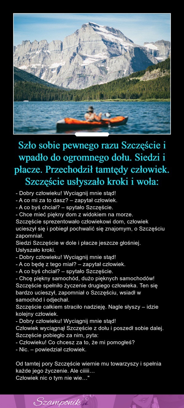 Szło sobie pewnego razu szczęście i wpadło do ogromnego dołu... Piękne...