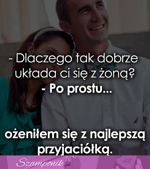 Dlaczego tak dobrze układa ci się z żoną?