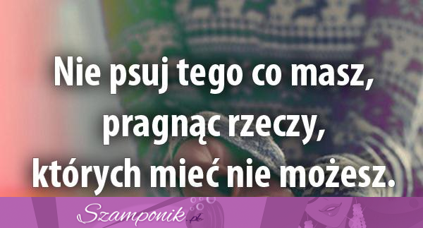 Nie psuj tego co masz...