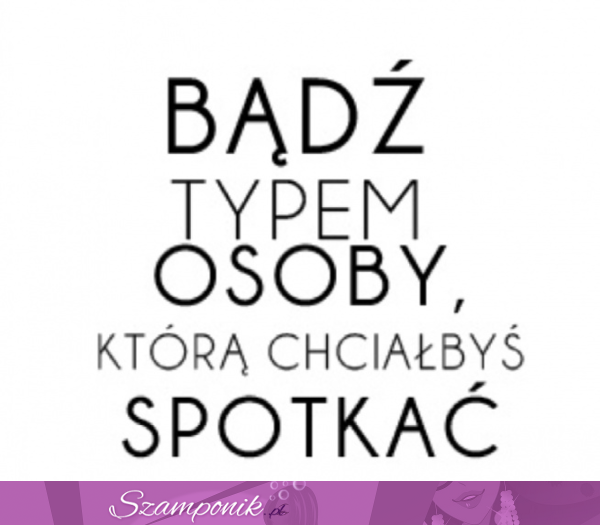 Bądź typem osoby...