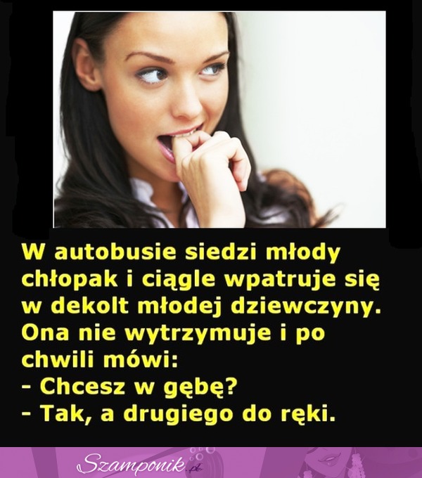 W autobusie siedzi chłopak i wpatruje się w dekolt dziewczyny... :D