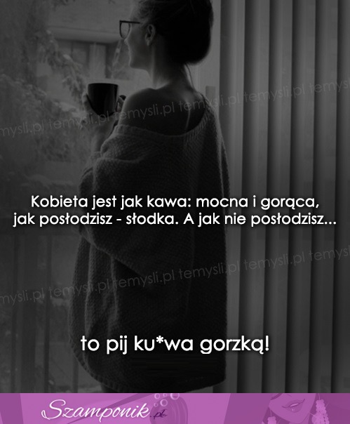 Kobieta jest jak kawa...