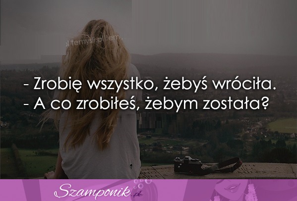 Zrobię wszystko, żebyś wróciła..