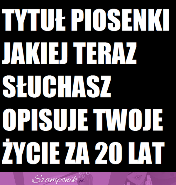 Jakiej piosenki teraz słuchasz.. Napisz