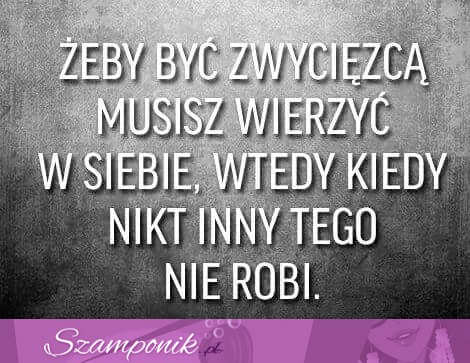 Musisz wierzyć w siebie!