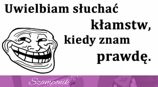 Uwielbiam słuchać kłamstw