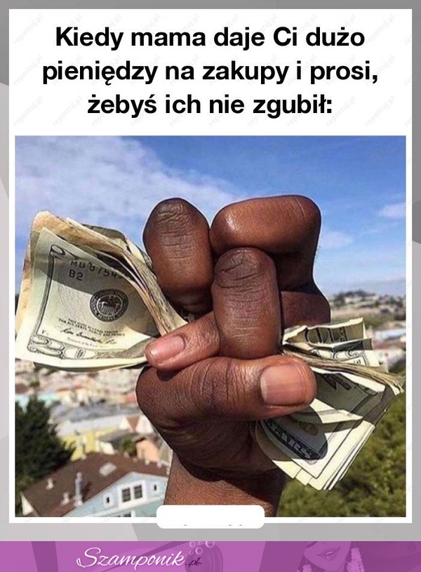 Kiedy mama daje Ci dużo pieniędzy na zakupy