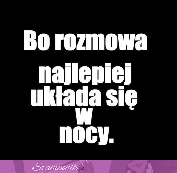 Bo rozmowa najlepiej układa się...