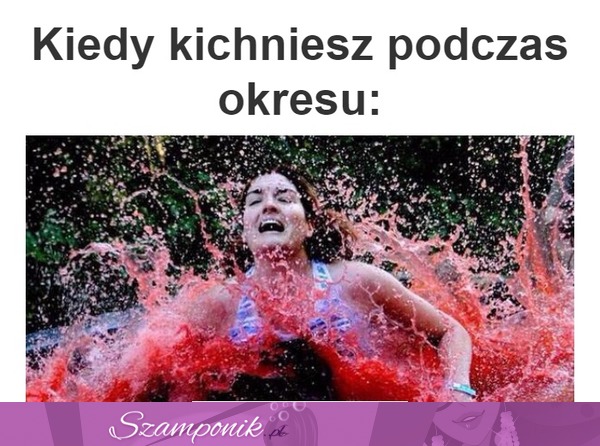 Kiedy kichniesz...