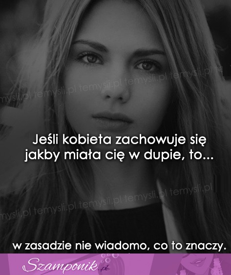 Jeśli kobieta zachowuje się jakby...