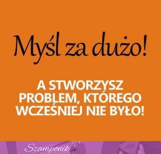 Myśl za dużo!