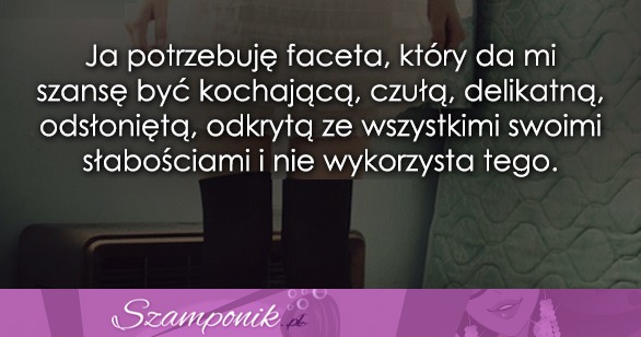 Ja potrzebuję faceta, który..
