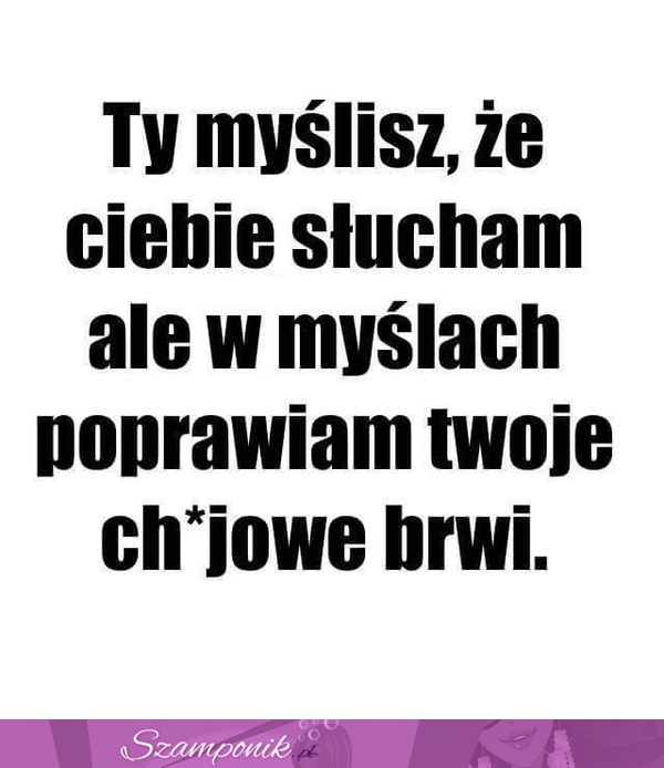 I słyszę tylko "blablabla"