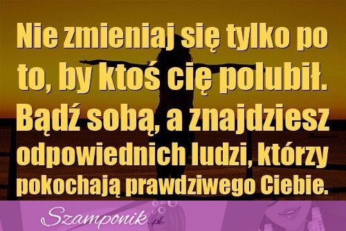 Nie zmieniaj się po to tylko...