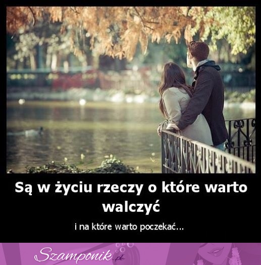 Są w życiu rzeczy o które.....