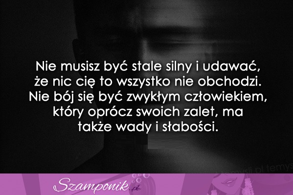 Nie musisz być stale silny i udawać...