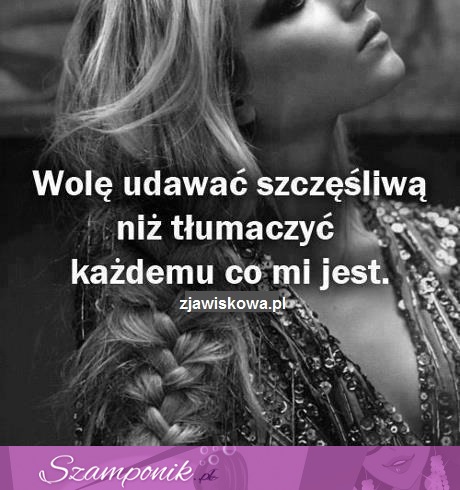 Wolę udawać szczęśliwą...