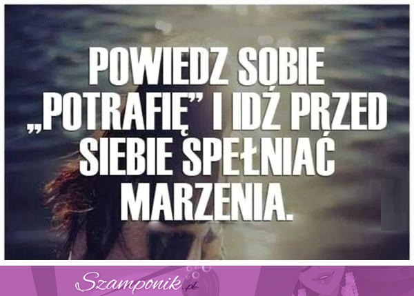 Spełniaj marzenia ;)