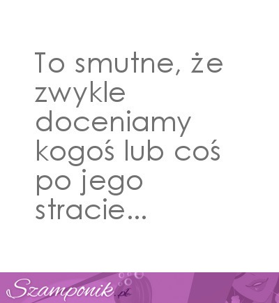 Zwykle doceniamy