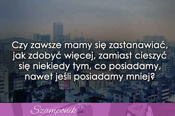 Czy zawsze mamy się zastanawiać, jak...