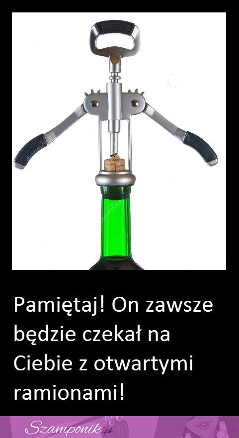 Bo korkociąg zawsze wie