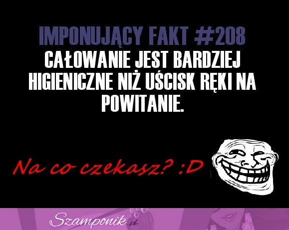 Całowanie jest bardziej higieniczne niż...