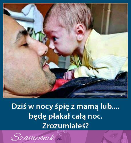 Dziś w nocy śpię z mamą lub... ;D