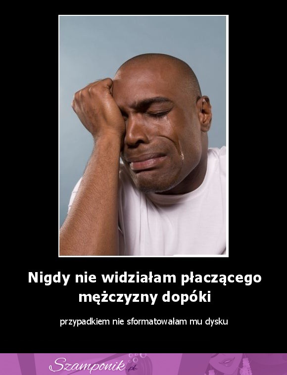 Nigdy nie widziałam płaczącego mężczyzny dopóki...