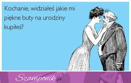 Piękne buty mi kupiłeś ;P