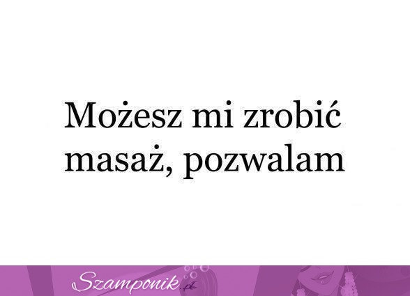 Możesz mi zrobić masaż