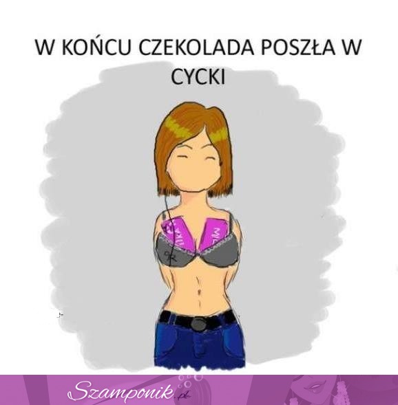 Wreszcie czekolada poszła w cycki ;)