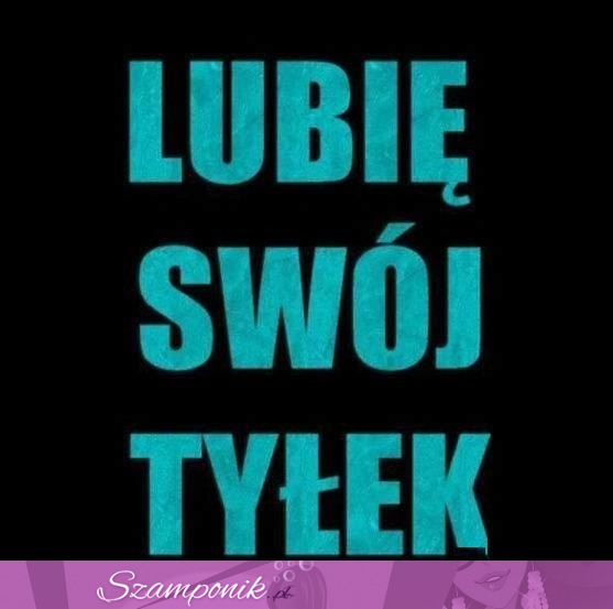 Lubię swój tyłek!