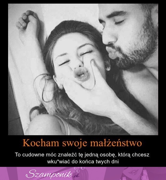 Kocham swoje małżeństwo..