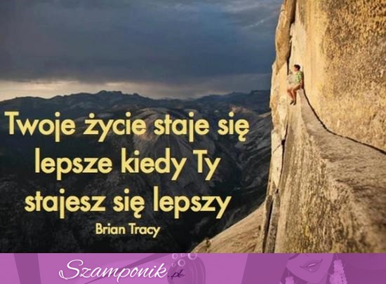 Twoje życie staje się lepsze...