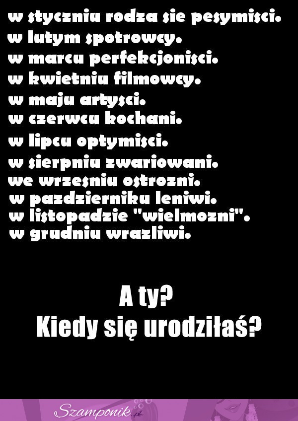 Zobacz, w którym miesiącu się urodziłas i sprawdź jaka jesteś! Dobra zabawa ;D