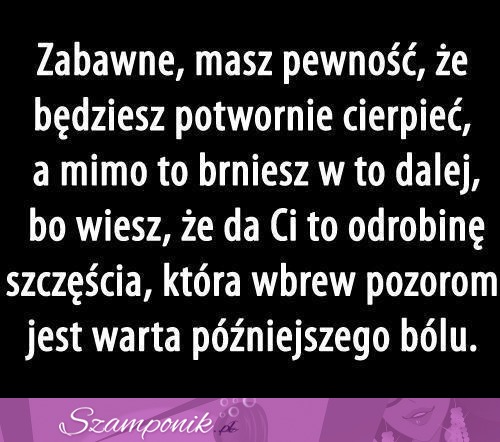 Zabawne, masz pewność, że będziesz...