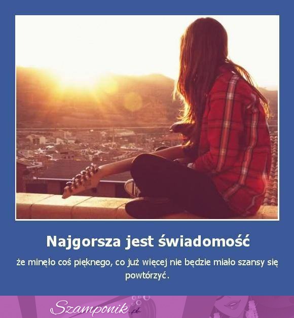 Najgorsza jest świadomość...