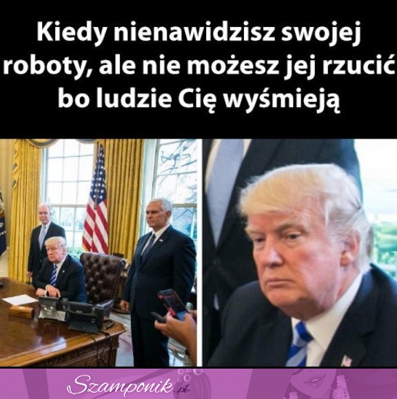 Kiedy nienawidzisz swojej roboty, ale nie możesz jej rzucić XD