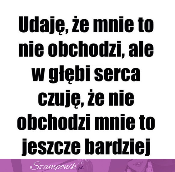 Udaję, że mnie to nie obchodzi...