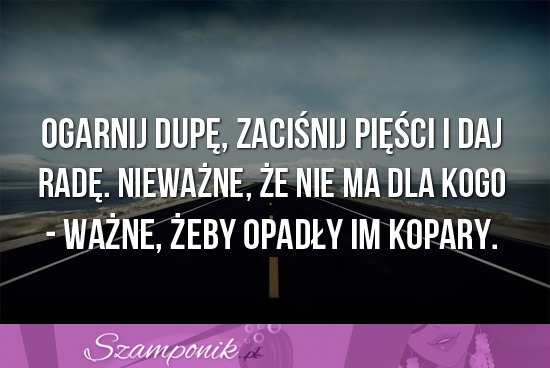 Ważne, żeby opadły im kopary