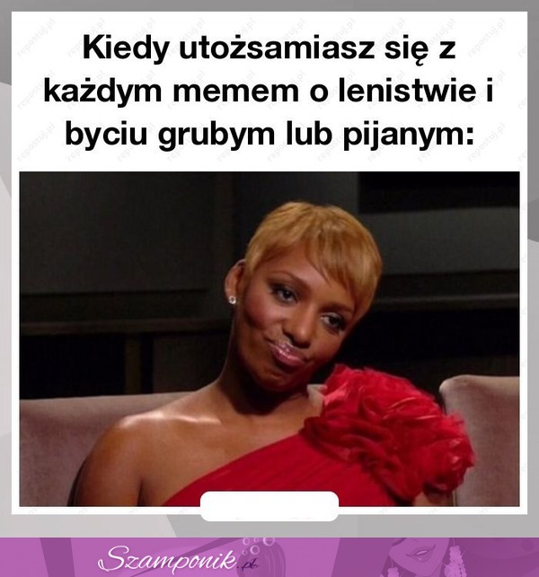 Kiedy utożsamiasz się z każdym memem