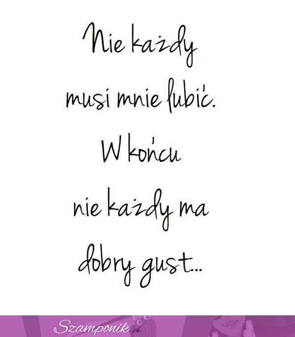 Nie każdy musi mnie lubić ;)