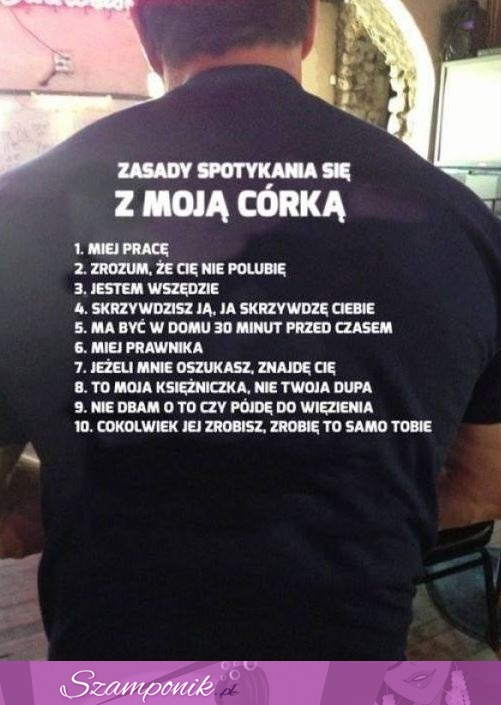 Zasady spotykania się z córeczką tatusia, skąd my to znamy. 8 punkt najlepszy, haha