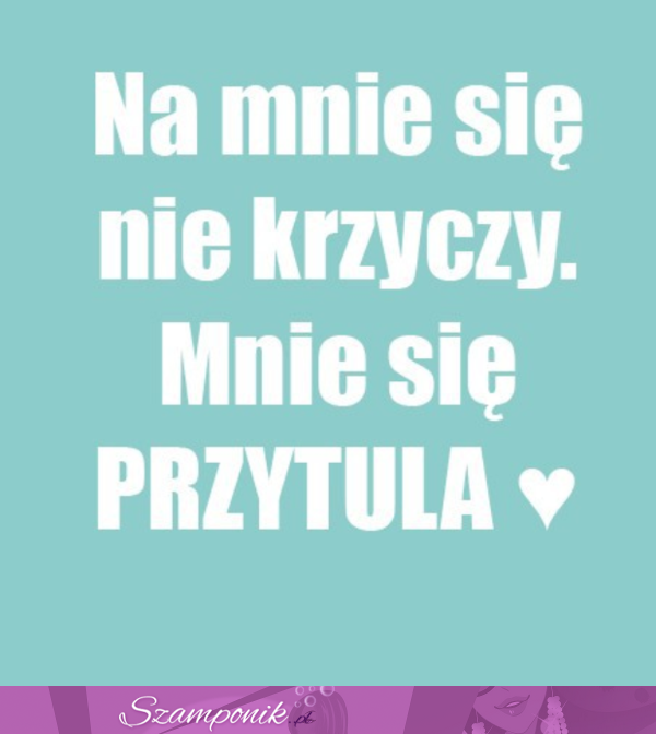 Na mnie się nie krzyczy