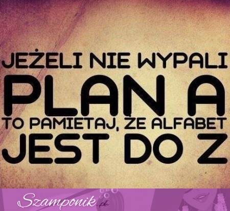 Jeżeli nie wypali Plan A....