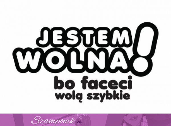 Jestem wolna, bo faceci wolą szybkie